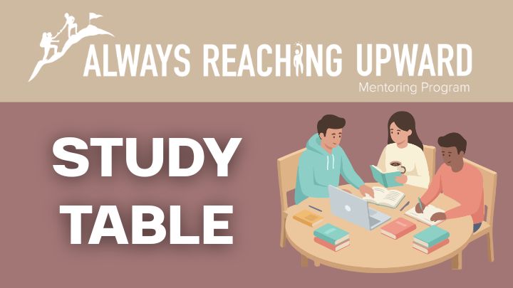 Top part of image: Logo image with words: Always Reaching Upward Mentoring Program. Bottom part of image: Picture of students studying at a table; left of the image is the words &quot;Study Table&quot;.