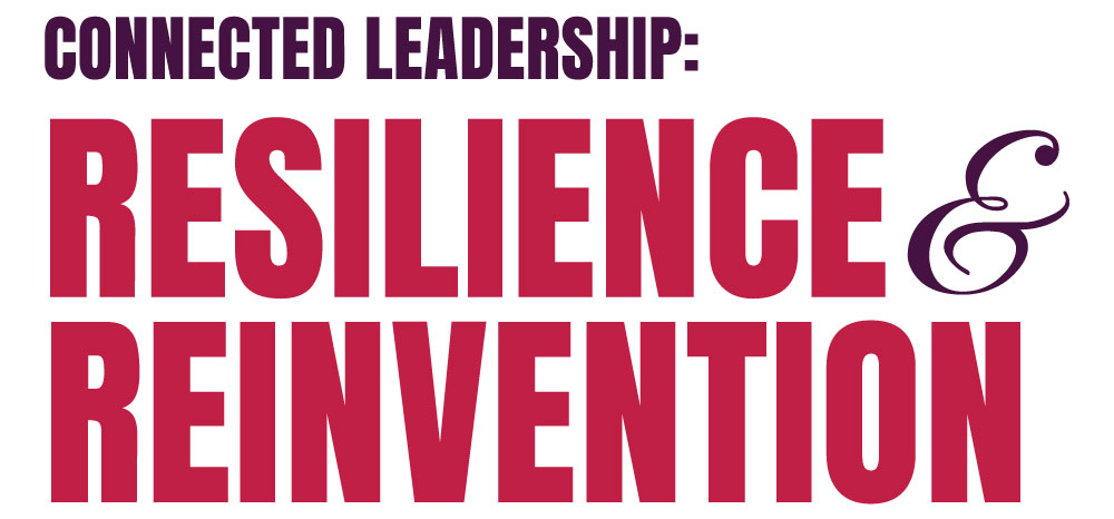 Connected Leadership Resilience and Reinvention Connected Leadership Resilience and Reinvention