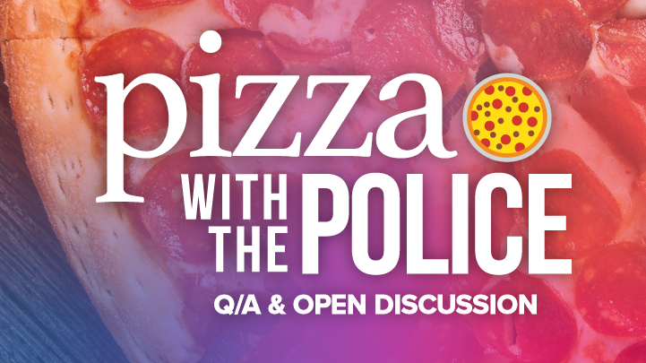 Pizza with the Police Q/A and open discussion