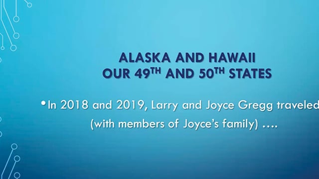 Alaska and Hawaii our 49th and 50h states. In 2018 and 2019, Larry and Joyce Gregg traveled (with members of Joyce's family)...