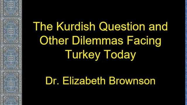 The Kurdish Question and Other Dilemmas Facing Turkey Today. Dr. Elizabeth Brownson