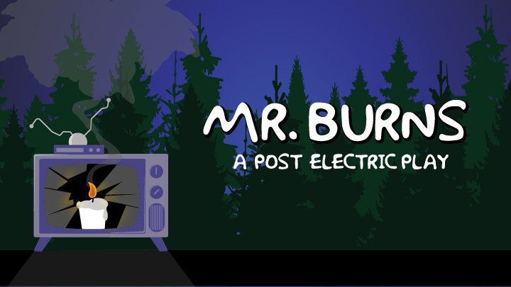 A broken tv with a lit candle inside on a dark forest background with text "Mr. Burns, a Post-Electric Play"